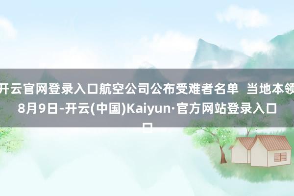 开云官网登录入口航空公司公布受难者名单  当地本领8月9日-开云(中国)Kaiyun·官方网站登录入口