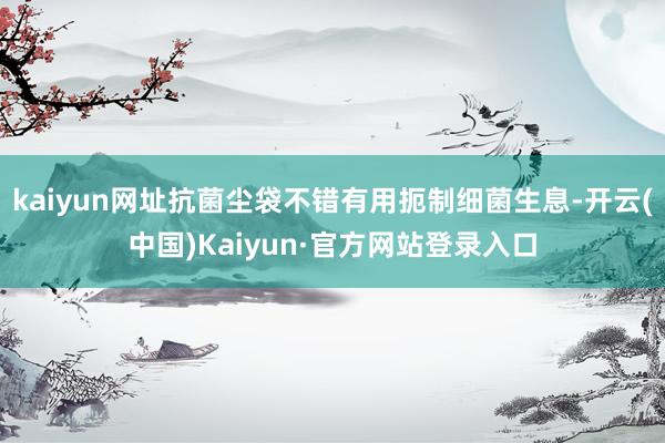 kaiyun网址抗菌尘袋不错有用扼制细菌生息-开云(中国)Kaiyun·官方网站登录入口