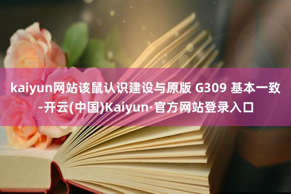 kaiyun网站该鼠认识建设与原版 G309 基本一致-开云(中国)Kaiyun·官方网站登录入口