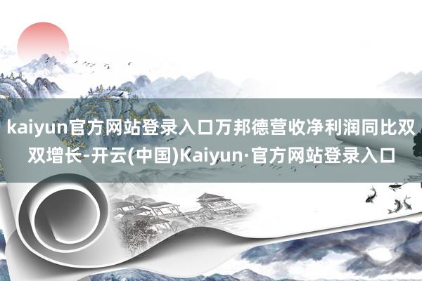 kaiyun官方网站登录入口万邦德营收净利润同比双双增长-开云(中国)Kaiyun·官方网站登录入口