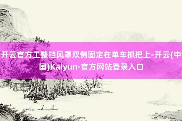 开云官方工整挡风罩双侧固定在单车抓把上-开云(中国)Kaiyun·官方网站登录入口