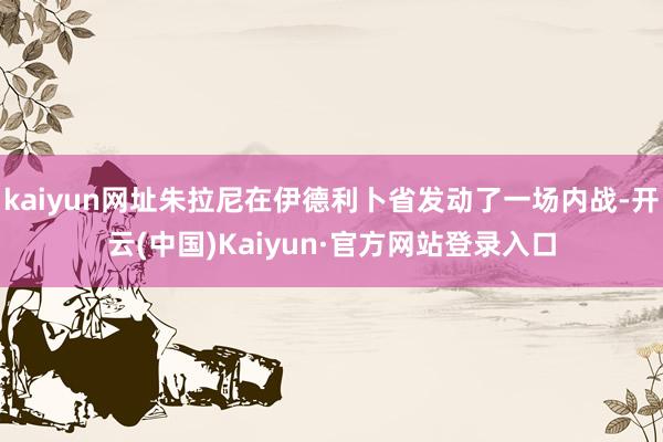 kaiyun网址朱拉尼在伊德利卜省发动了一场内战-开云(中国)Kaiyun·官方网站登录入口