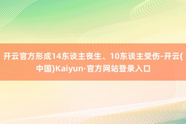 开云官方形成14东谈主丧生、10东谈主受伤-开云(中国)Kaiyun·官方网站登录入口