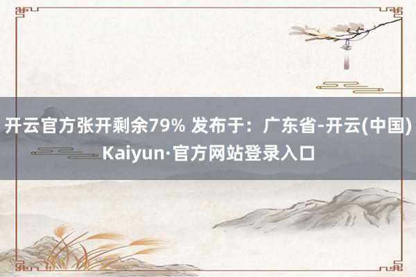 开云官方张开剩余79% 发布于：广东省-开云(中国)Kaiyun·官方网站登录入口