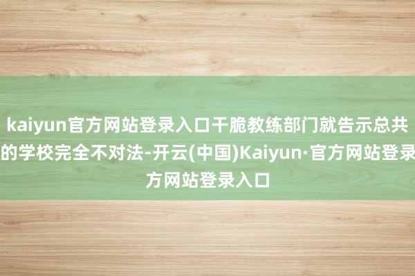 kaiyun官方网站登录入口干脆教练部门就告示总共大陆的学校完全不对法-开云(中国)Kaiyun·官方网站登录入口